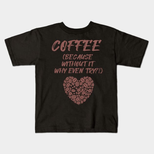 COFFEE (Because without it why even try?!) Kids T-Shirt by Fantastic Store